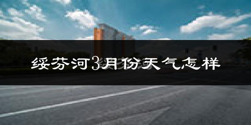 绥芬河市3月份天气如何?很冷吗?