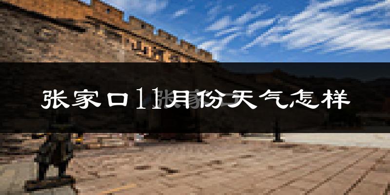 张家口11月份天气怎样?张家口十一月冷吗?