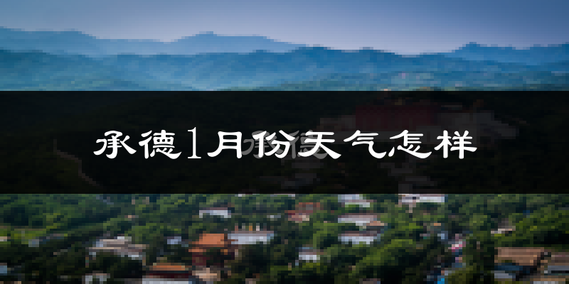 承德市1月份天气如何?很冷吗?
