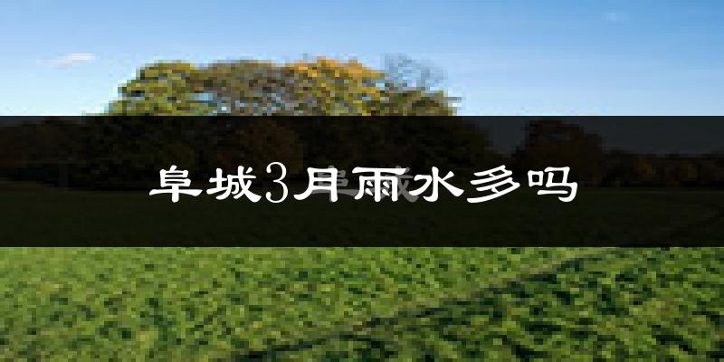 阜城3月雨水多吗?