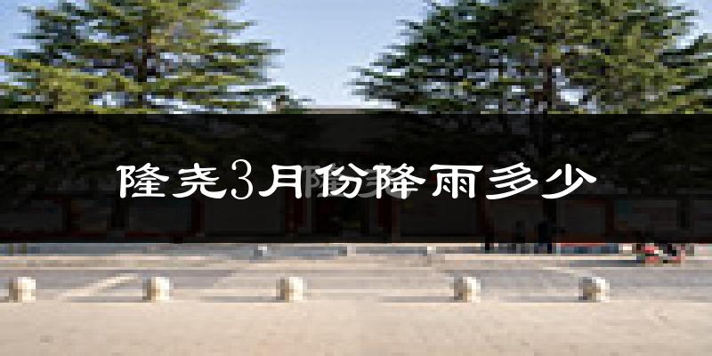 隆尧3月份降雨多少?