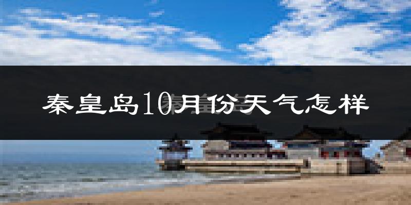 秦皇岛10月份天气怎样?秦皇岛十月冷不冷?