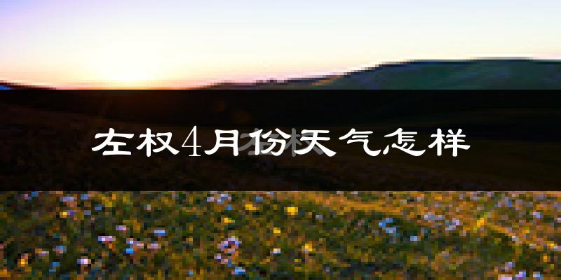 左权县4月份天气如何?冷热情况怎么样?