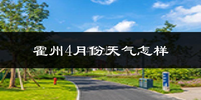 霍州市4月份天气如何?冷热情况怎么样?