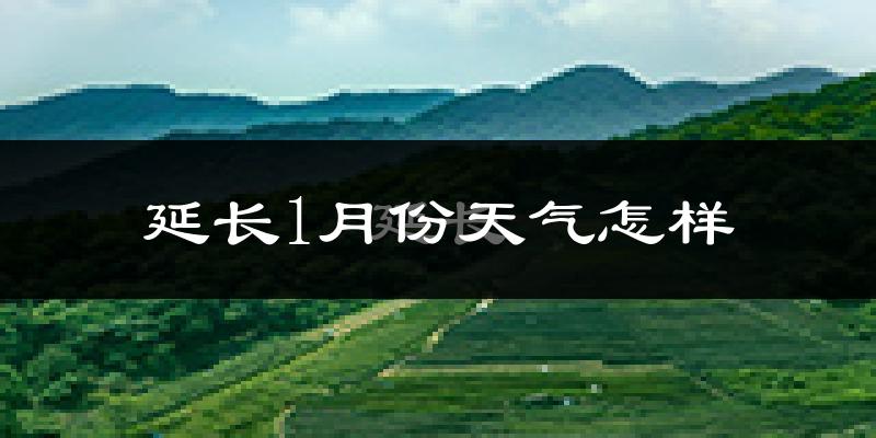 延长县1月份天气如何?很冷吗?