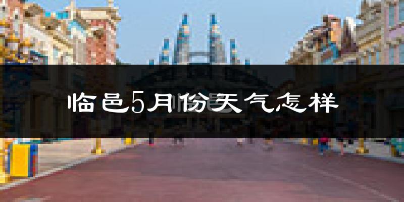 临邑县5月份天气如何?很热吗?