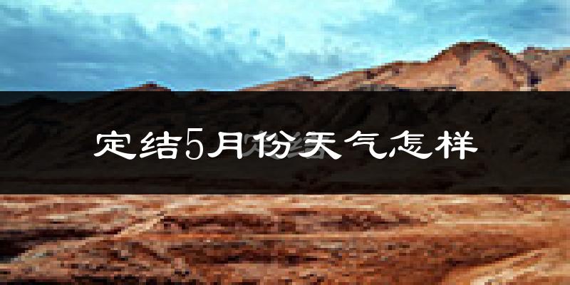 西藏定结县5月份天气如何?会很冷吗?