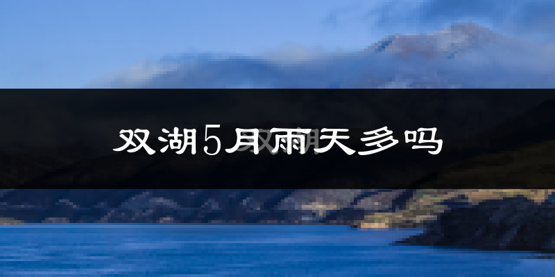 双湖5月雨天多吗?