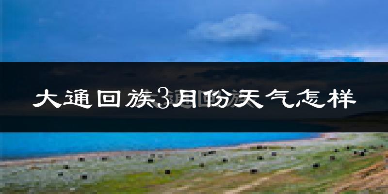 大通回族土族自治县3月份天气如何?冷吗?