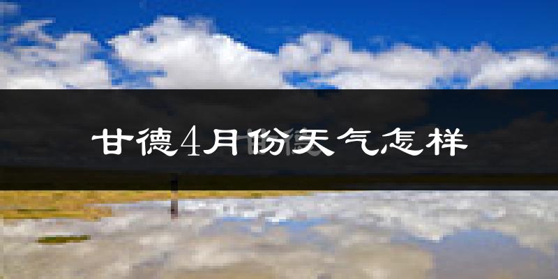 甘德县4月份天气如何?很冷吗?