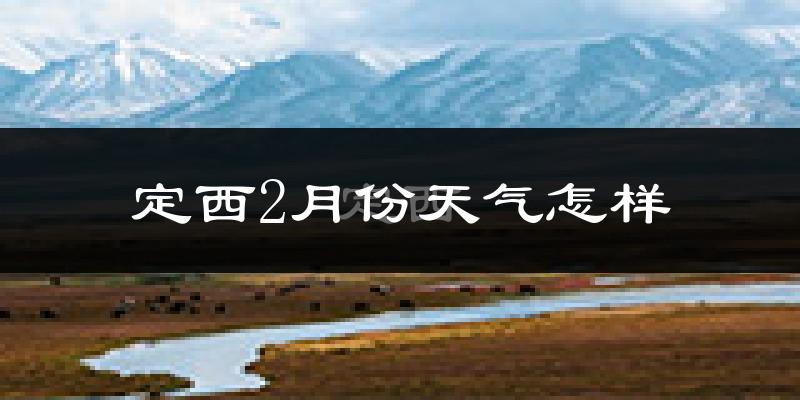 定西市2月份天气如何?很冷吗?