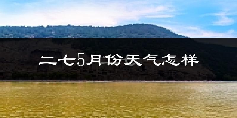 二七5月份天气怎样?二七五月冷不冷?