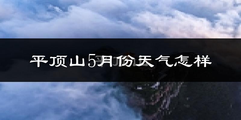 平顶山市5月份天气如何?很热吗?