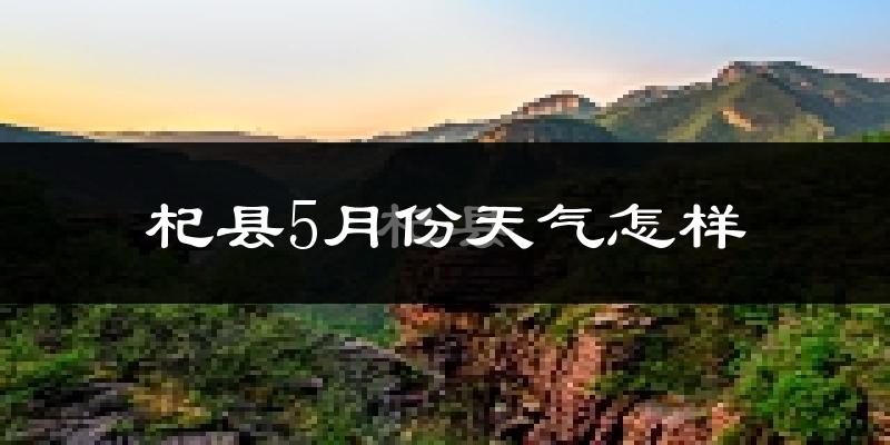 杞县5月份天气如何?很热吗?