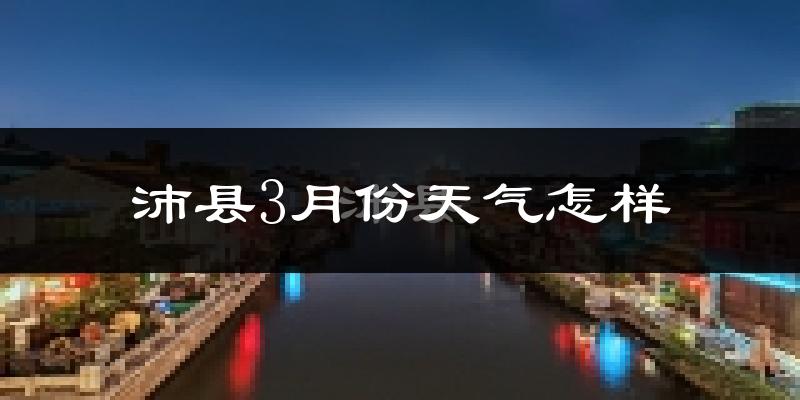 沛县3月份天气如何?冷吗?过去两年天气数据分析