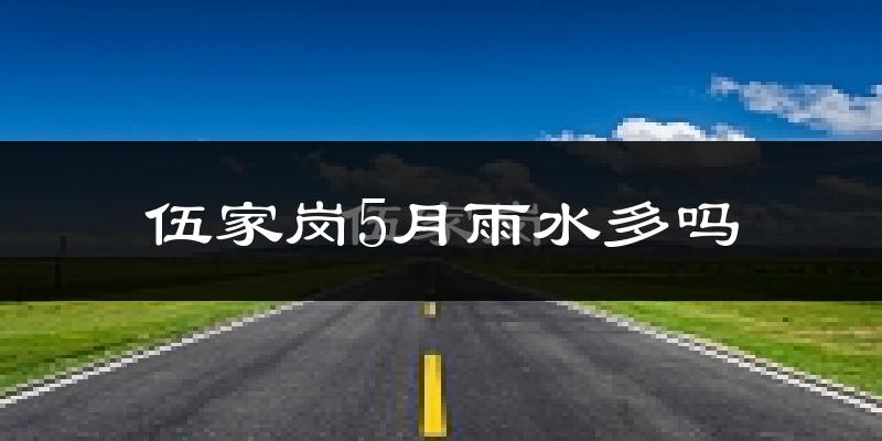 伍家岗5月雨水多吗?