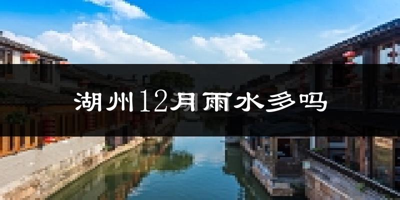 湖州12月雨水多吗?