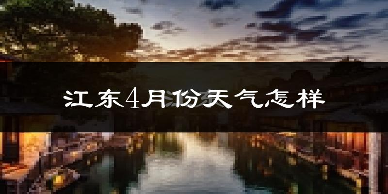 江东4月份天气怎样?江东四月冷不冷?