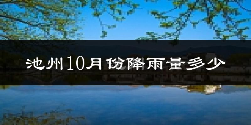 池州10月份降雨量多少?池州十月下雨多吗?