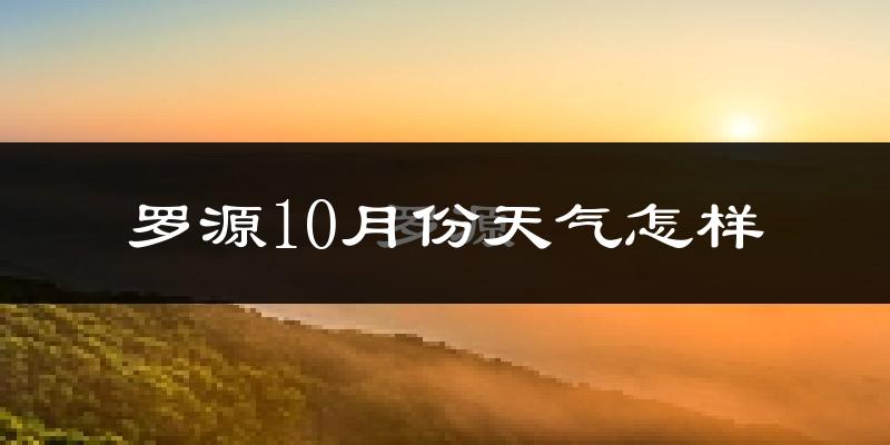 罗源10月份天气怎样?罗源十月冷不冷?