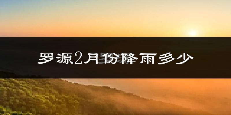 罗源2月份降雨多少?