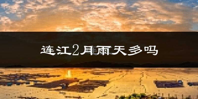 连江2月雨天多吗?