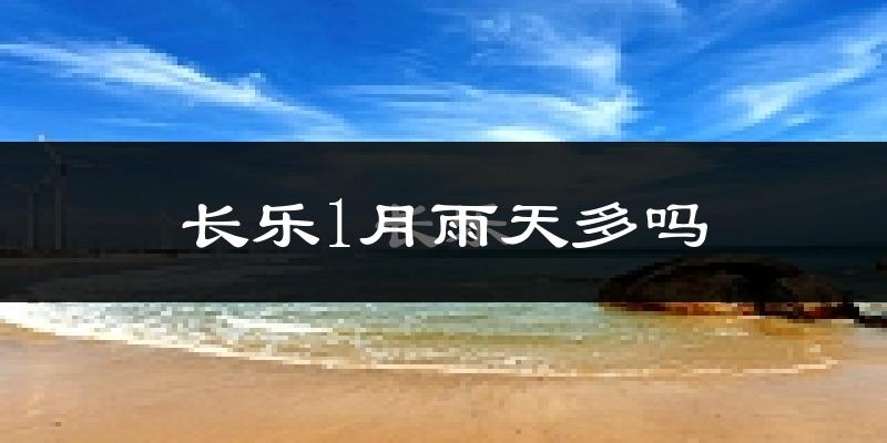 长乐1月雨天多吗?