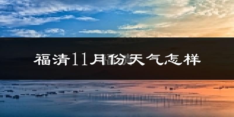 福清11月份天气怎样?福清十一月冷吗?