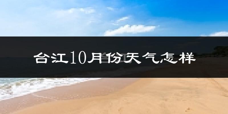 台江10月份天气怎样?台江十月冷不冷?