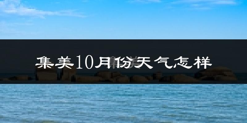集美10月份天气怎样?集美十月冷不冷?