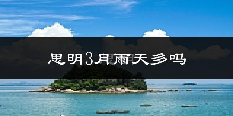 思明3月雨天多吗?