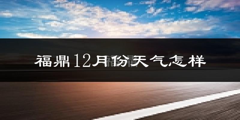 福鼎12月份天气怎样?福鼎十二月冷吗?