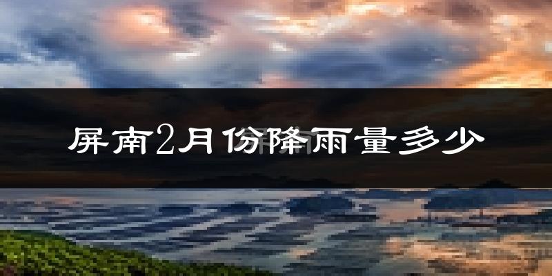 屏南2月份降雨量多少?屏南二月下雨多吗?
