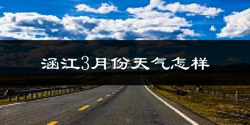 涵江3月份天气怎样?涵江三月冷不冷?