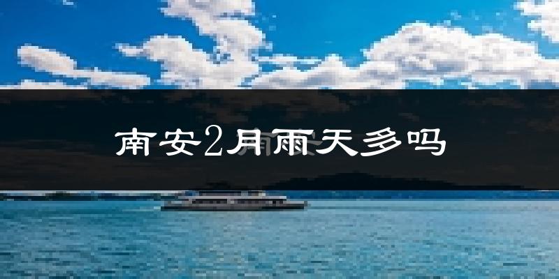 南安2月雨天多吗?