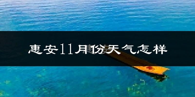 惠安11月份天气怎样?惠安十一月冷不冷?