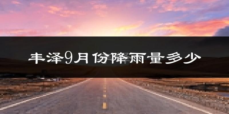 丰泽9月份降雨量多少?丰泽九月下雨多吗?