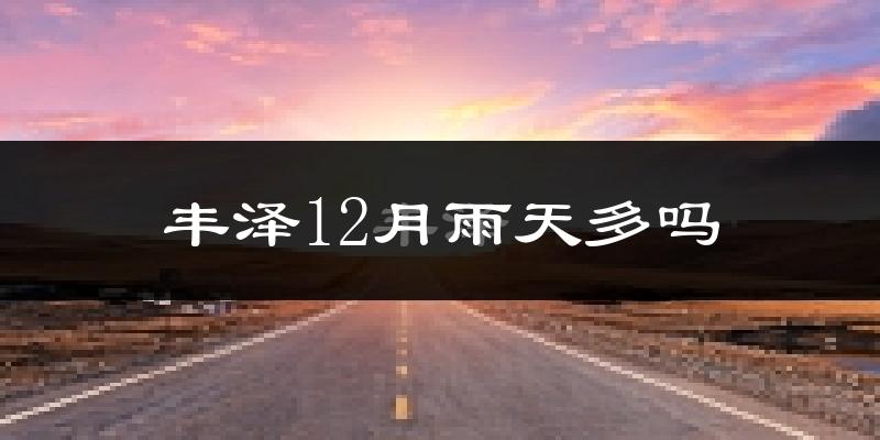 丰泽12月雨天多吗?