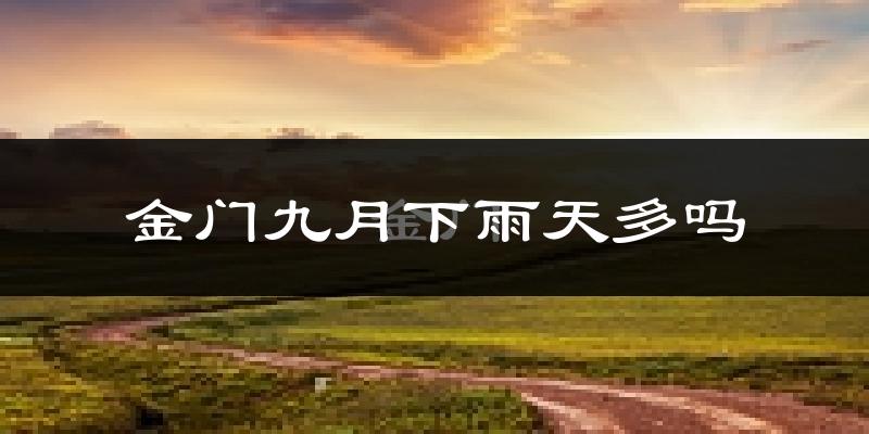 金门九月下雨天多吗?金门9月份降雨量多少?