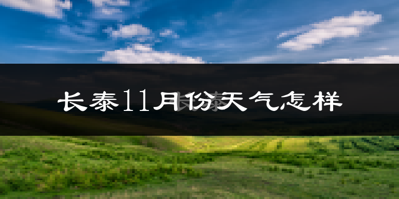 长泰11月份天气怎样?长泰十一月冷不冷?