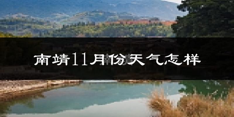 南靖11月份天气怎样?南靖十一月冷吗?