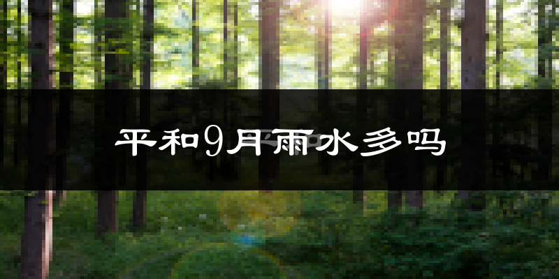 平和9月雨水多吗?