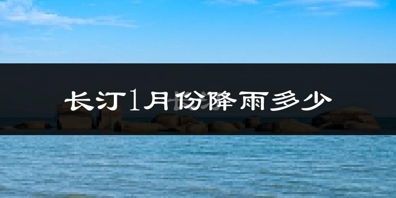 长汀1月份降雨多少?