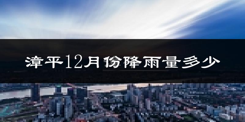 漳平12月份降雨量多少?漳平十二月下雨多吗?
