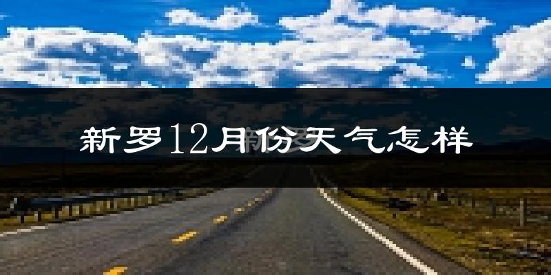新罗12月份天气怎样?新罗十二月冷不冷?