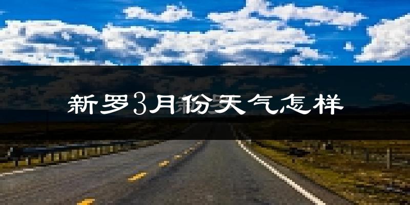 新罗3月份天气怎样?新罗三月冷不冷?