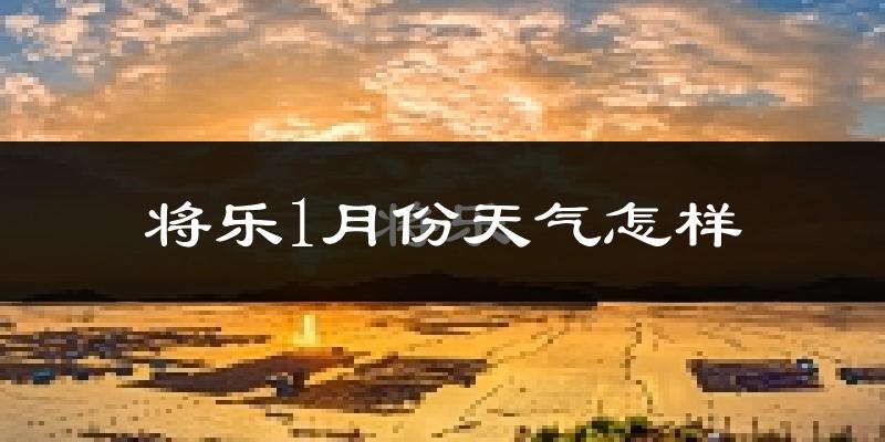 将乐县1月份天气如何?很冷吗?