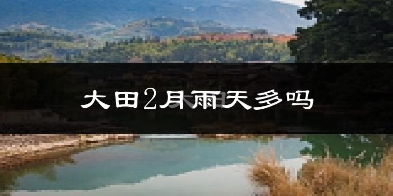 大田2月雨天多吗?