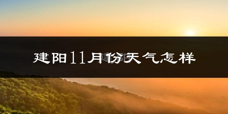 建阳11月份天气怎样?建阳十一月冷吗?