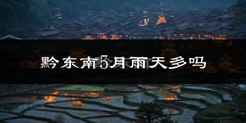 黔东南5月雨天多吗?